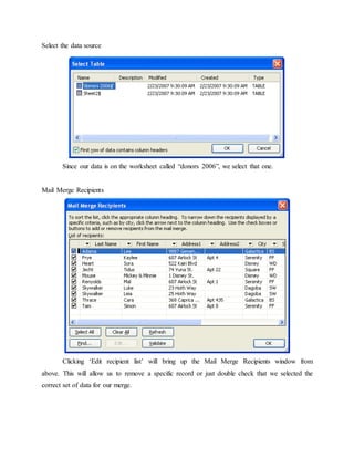 Select the data source
Since our data is on the worksheet called “donors 2006”, we select that one.
Mail Merge Recipients
Clicking ‘Edit recipient list’ will bring up the Mail Merge Recipients window from
above. This will allow us to remove a specific record or just double check that we selected the
correct set of data for our merge.
 