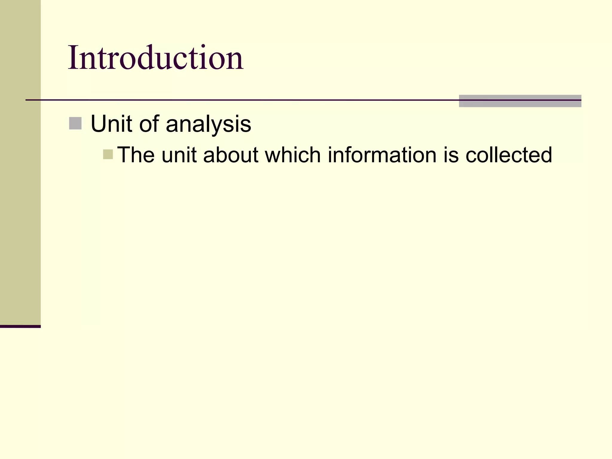 Introduction Unit of analysis The unit about which information is collected 
