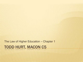 Todd Hurt, Macon C5 The Law of Higher Education – Chapter 1 