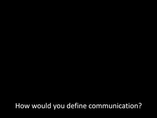 How would you define communication?