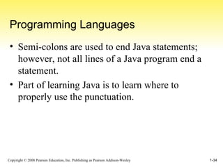 Programming Languages Semi-colons are used to end Java statements; however, not all lines of a Java program end a statement. Part of learning Java is to learn where to properly use the punctuation. 