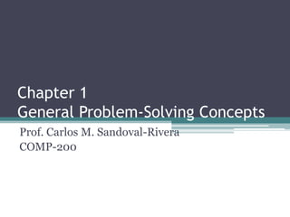 Chapter 1General Problem-Solving Concepts Prof. Carlos M. Sandoval-Rivera COMP-200 