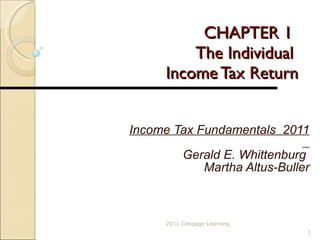 CHAPTER 1 The Individual  Income Tax Return Income Tax Fundamentals  2011 Gerald E. Whittenburg  Martha Altus-Buller 2011 Cengage Learning 
