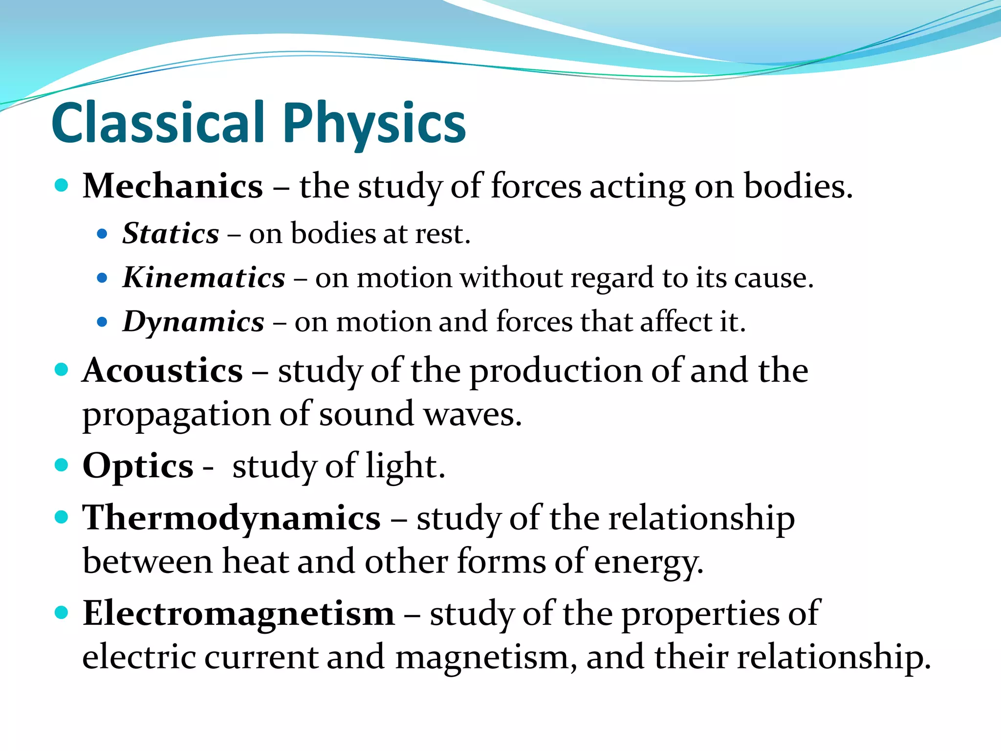 Modern PhysicsAtomic and Nuclear Physics – study of the components, structure and behavior of the nucleus of the atom.Quantum Physics – study of the discrete nature of the phenomena at the atomic and sub-atomic levels. It focuses on the unit of energy called quanta.