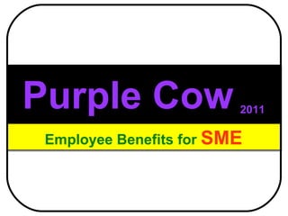 Purple Cow   2011 Employee Benefits for  SME 