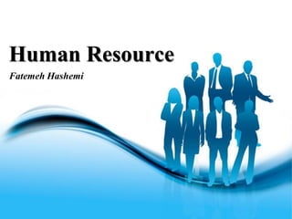 Human Resource
Fatemeh Hashemi




                  Free Powerpoint Templates
                                              Page 1
 