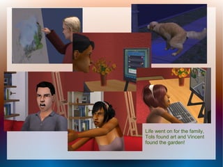 Life went on for the family,
Tols found art and Vincent
found the garden!
 