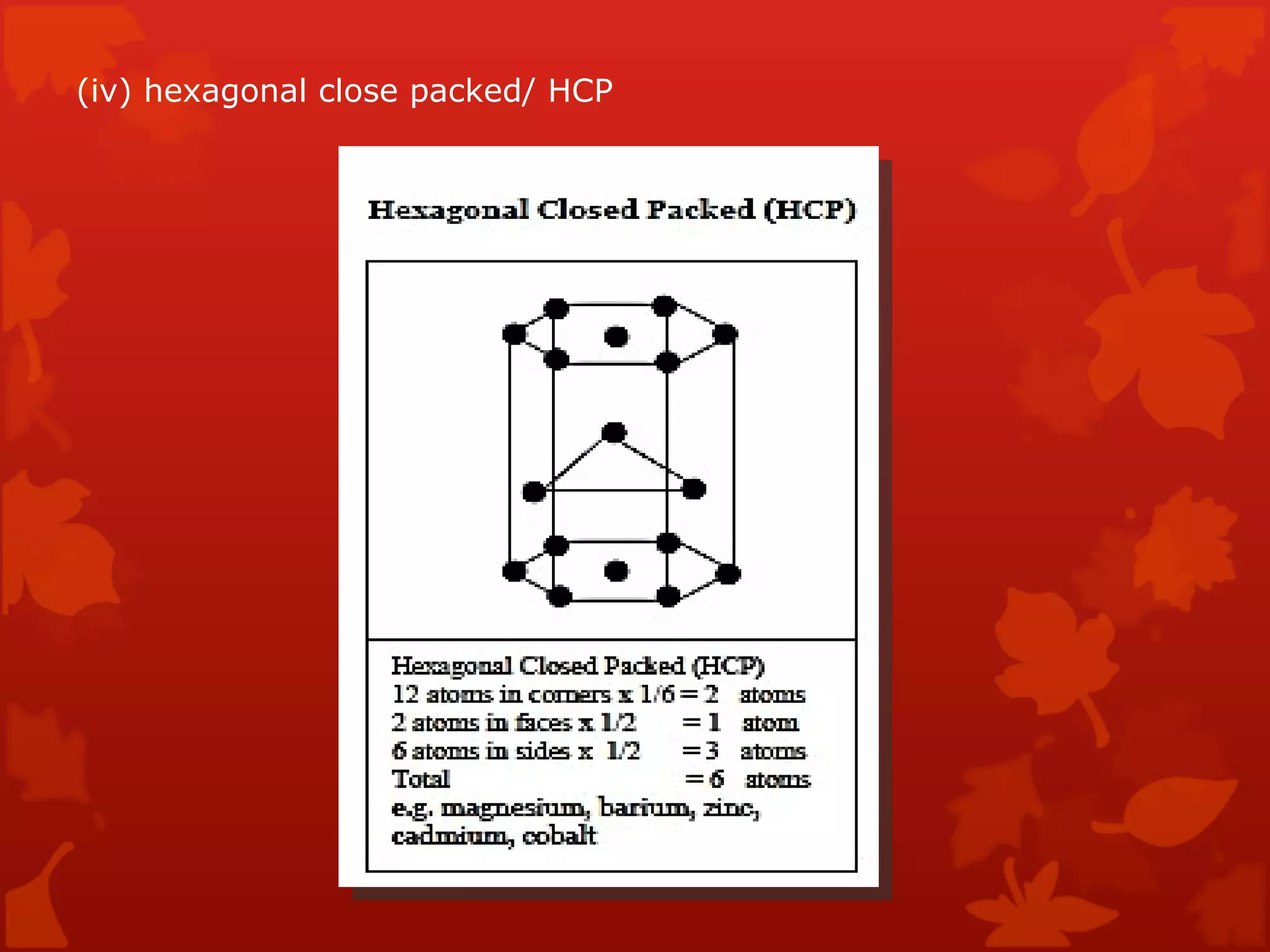 (iv) hexagonal close packed/ HCP  