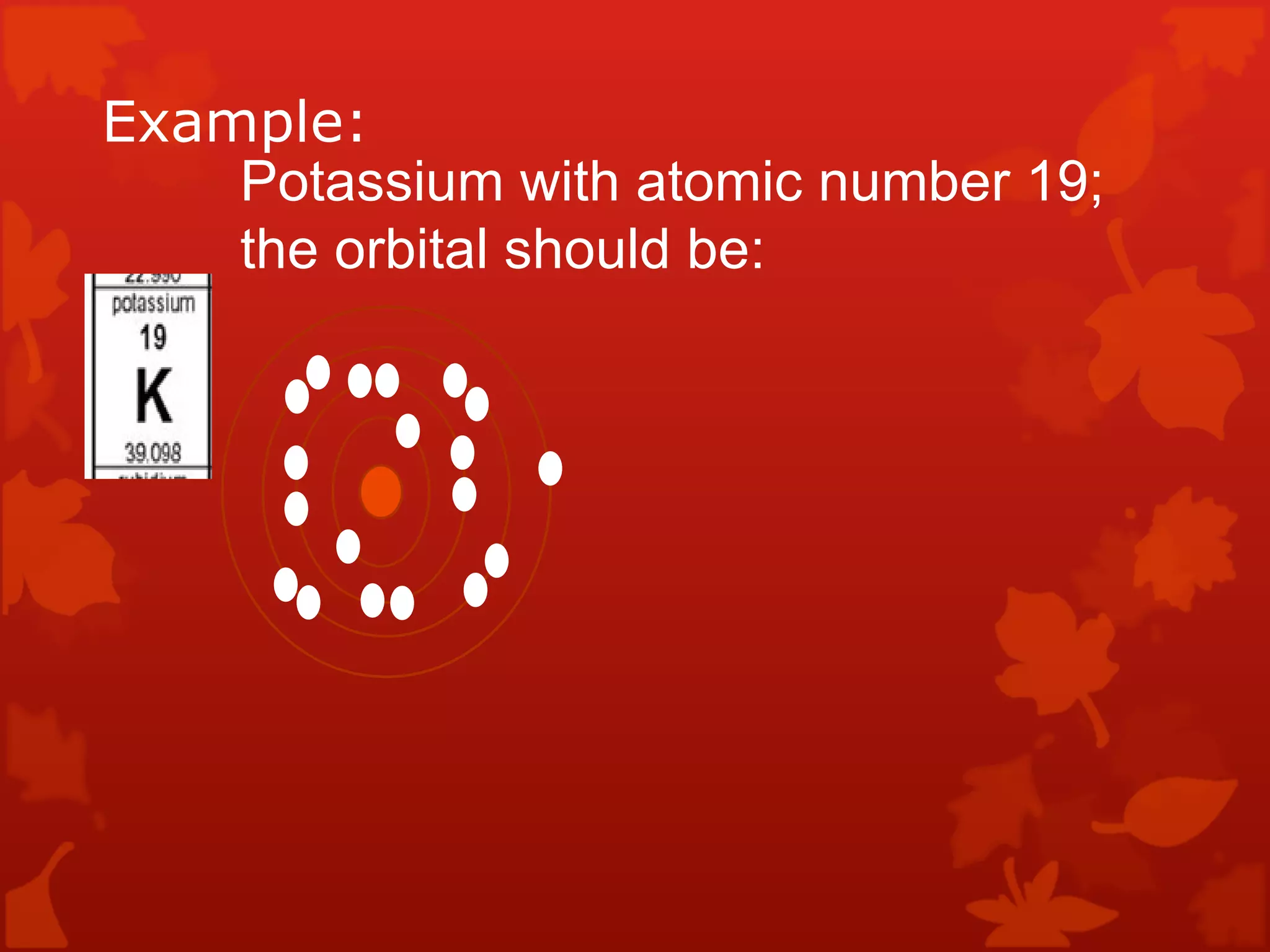 Example:  Potassium with atomic number 19; the orbital should be: 