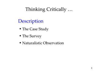 Thinking Critically … Description The Case Study The Survey Naturalistic Observation 