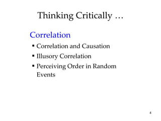 Thinking Critically … Correlation Correlation and Causation Illusory Correlation Perceiving Order in Random Events 