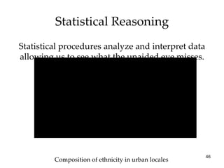 Statistical Reasoning Statistical procedures analyze and interpret data allowing us to see what the unaided eye misses. Composition of ethnicity in urban locales 