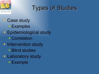 Types of Studies Case study Examples Epidemiological study Correlation Intervention study Blind studies Laboratory study Example  