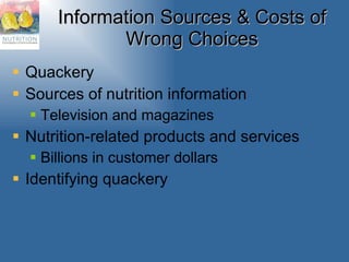 Information Sources & Costs of Wrong Choices Quackery Sources of nutrition information Television and magazines Nutrition-related products and services Billions in customer dollars Identifying quackery 