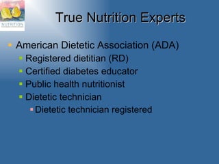 True Nutrition Experts American Dietetic Association (ADA) Registered dietitian (RD) Certified diabetes educator Public health nutritionist Dietetic technician Dietetic technician registered 