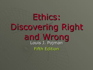 Ethics: Discovering Right and Wrong Louis J.  Pojman Fifth Edition 