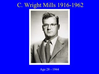 C. Wright Mills 1916-1962 Age 28 - 1944 