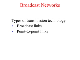 Broadcast Networks Types of transmission technology Broadcast links Point-to-point links 