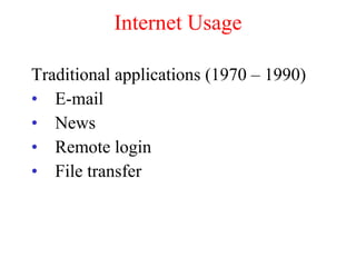 Internet Usage Traditional applications (1970 – 1990)  E-mail News Remote login File transfer 