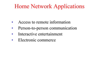 Home Network Applications Access to remote information Person-to-person communication Interactive entertainment Electronic commerce 