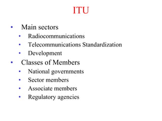 ITU Main sectors Radiocommunications Telecommunications Standardization Development Classes of Members National governments Sector members Associate members Regulatory agencies 