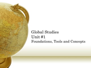 Global Studies  Unit #1 Foundations, Tools and Concepts 