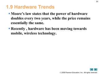 20,[object Object],1.9 Hardware Trends,[object Object],Moore’s law states that the power of hardware doubles every two years, while the price remains essentially the same.,[object Object],Recently , hardware has been moving towards mobile, wireless technology.,[object Object]