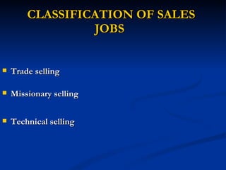 CLASSIFICATION OF SALES JOBS  Trade selling   Missionary selling Technical selling 