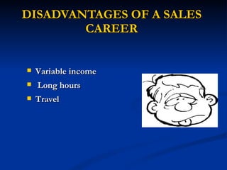 DISADVANTAGES OF A SALES CAREER Variable income Long hours Travel  