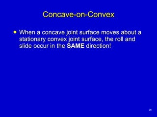 Concave-on-Convex <ul><li>When a concave joint surface moves about a stationary convex joint surface, the roll and slide o...