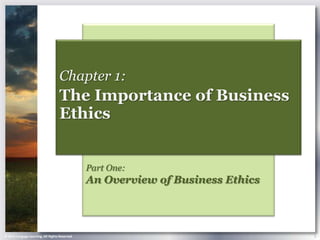 Chapter 1:
                                    The Importance of Business
                                    Ethics


                                                Part One:
                                                An Overview of Business Ethics




© 2013 Cengage Learning. All Rights Reserved.                                    1
 