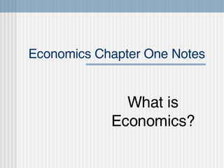 Economics Chapter One Notes What is Economics? 