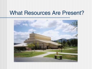 What Resources Are Present? 