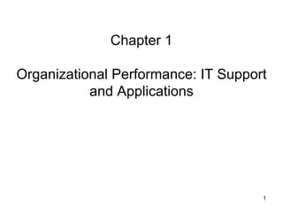 Chapter 1

Organizational Performance: IT Support
           and Applications




                                     1
 