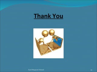 Thank You




Syed Maqsood Ahmed   43
 