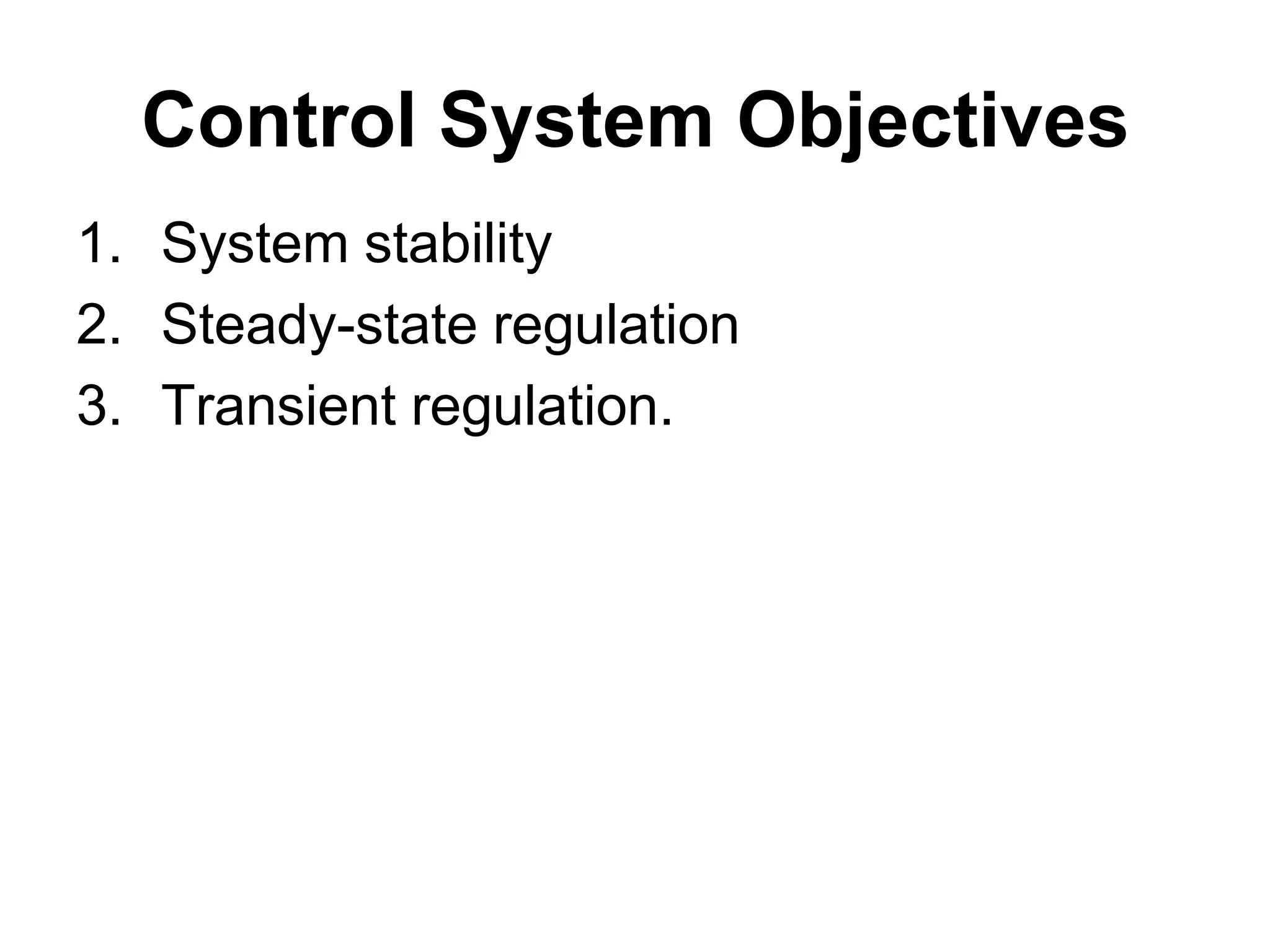 Control System Objectives
1. System stability
2. Steady-state regulation
3. Transient regulation.
 