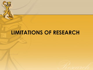 LIMITATIONS OF RESEARCH
 