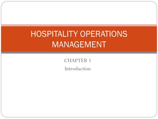 HOSPITALITY OPERATIONS
    MANAGEMENT
       CHAPTER 1
       Introduction
 
