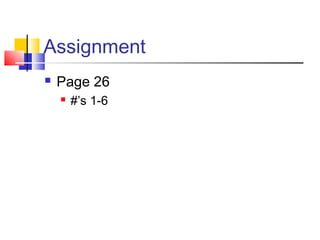 Assignment
   Page 26
       #’s 1-6
 