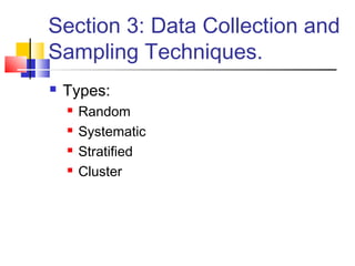 Section 3: Data Collection and
Sampling Techniques.
   Types:
       Random
       Systematic
       Stratified
       Cluster
 