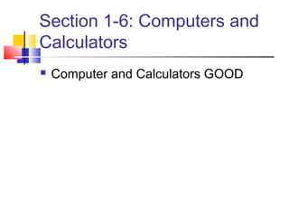 Section 1-6: Computers and
Calculators
   Computer and Calculators GOOD
 