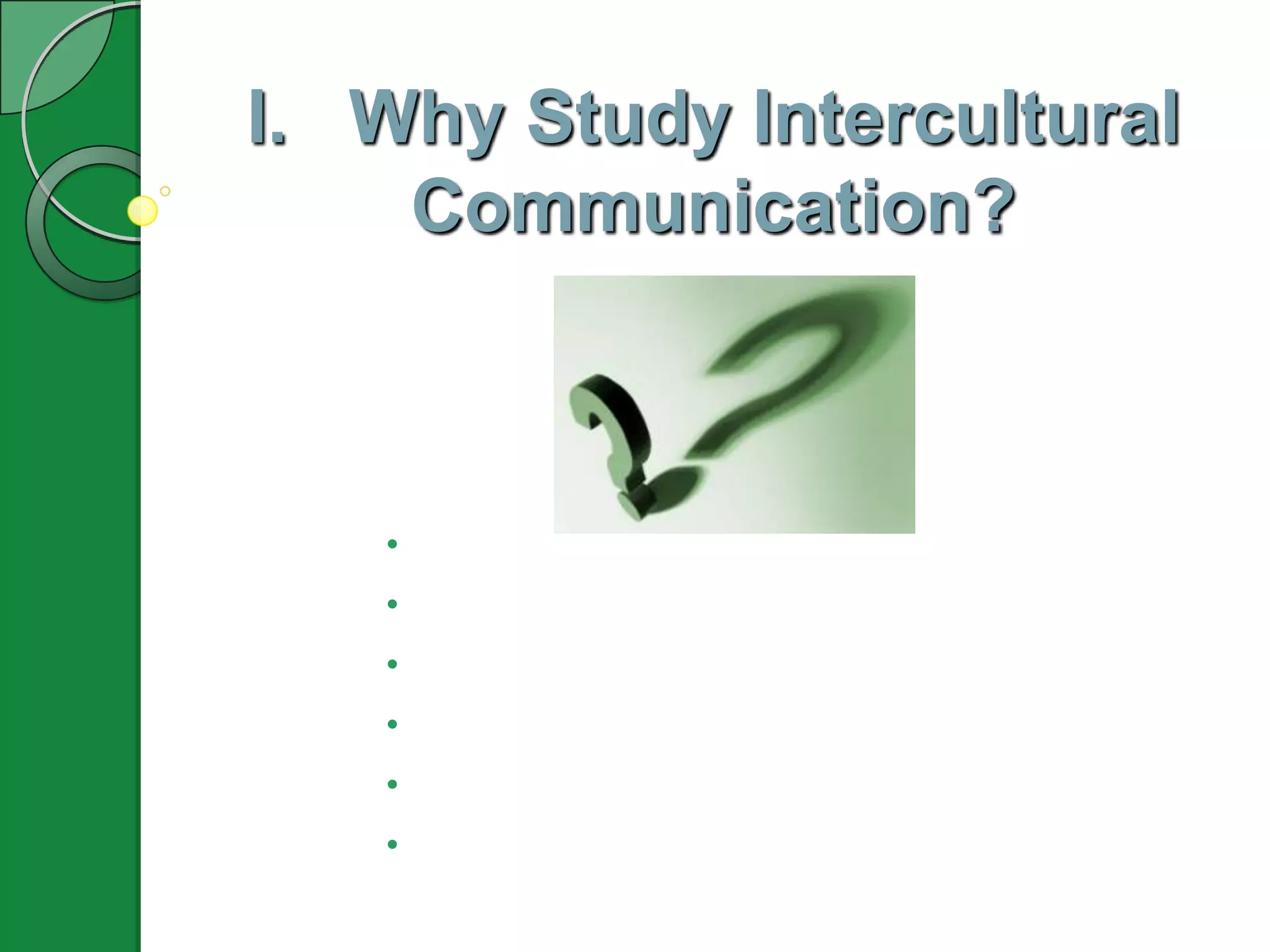 I. Why Study Intercultural
    Communication?



   •
   •
   •
   •
   •
   •
 