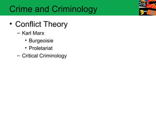 Crime and Criminology 
• Conflict Theory 
– Karl Marx 
• Burgeoisie 
• Proletariat 
– Critical Criminology 
 
