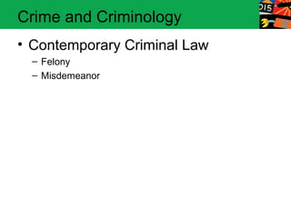 Crime and Criminology 
• Contemporary Criminal Law 
– Felony 
– Misdemeanor 
 