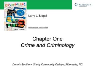 Larry J. Siegel


            www.cengage.com/cj/siegel




          Chapter One
      Crime and Criminology


Dennis Souther • Stanly Community College, Albemarle, NC
 