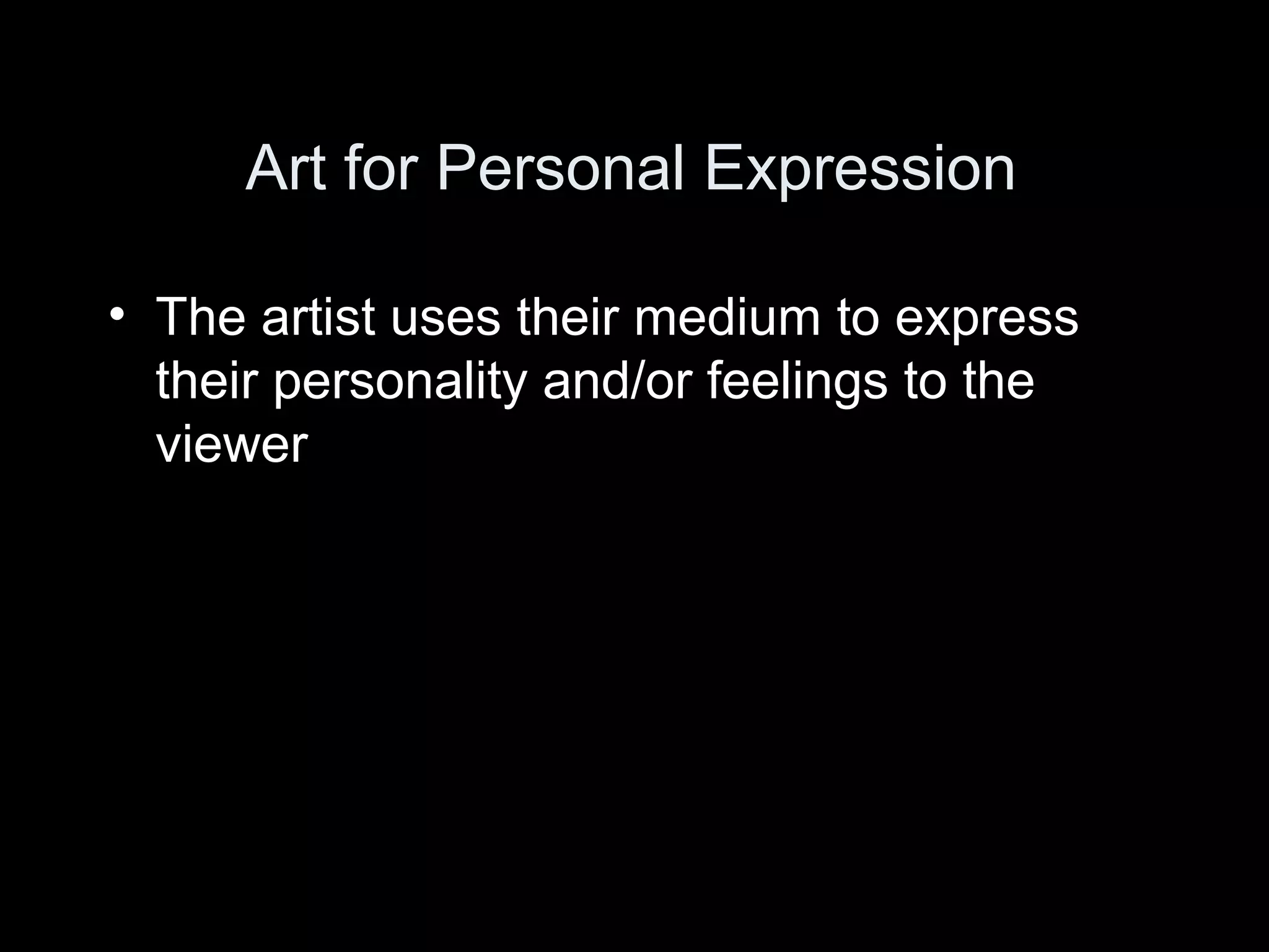 Art for Personal Expression

• The artist uses their medium to express
  their personality and/or feelings to the
  viewer
 