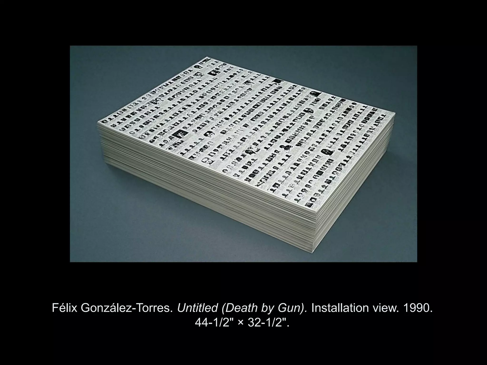 Félix González-Torres. Untitled (Death by Gun). Installation view. 1990.
                          44-1/2" × 32-1/2".

                  Copyright ©2011, ©2009 Pearson Prentice Hall Inc.
 