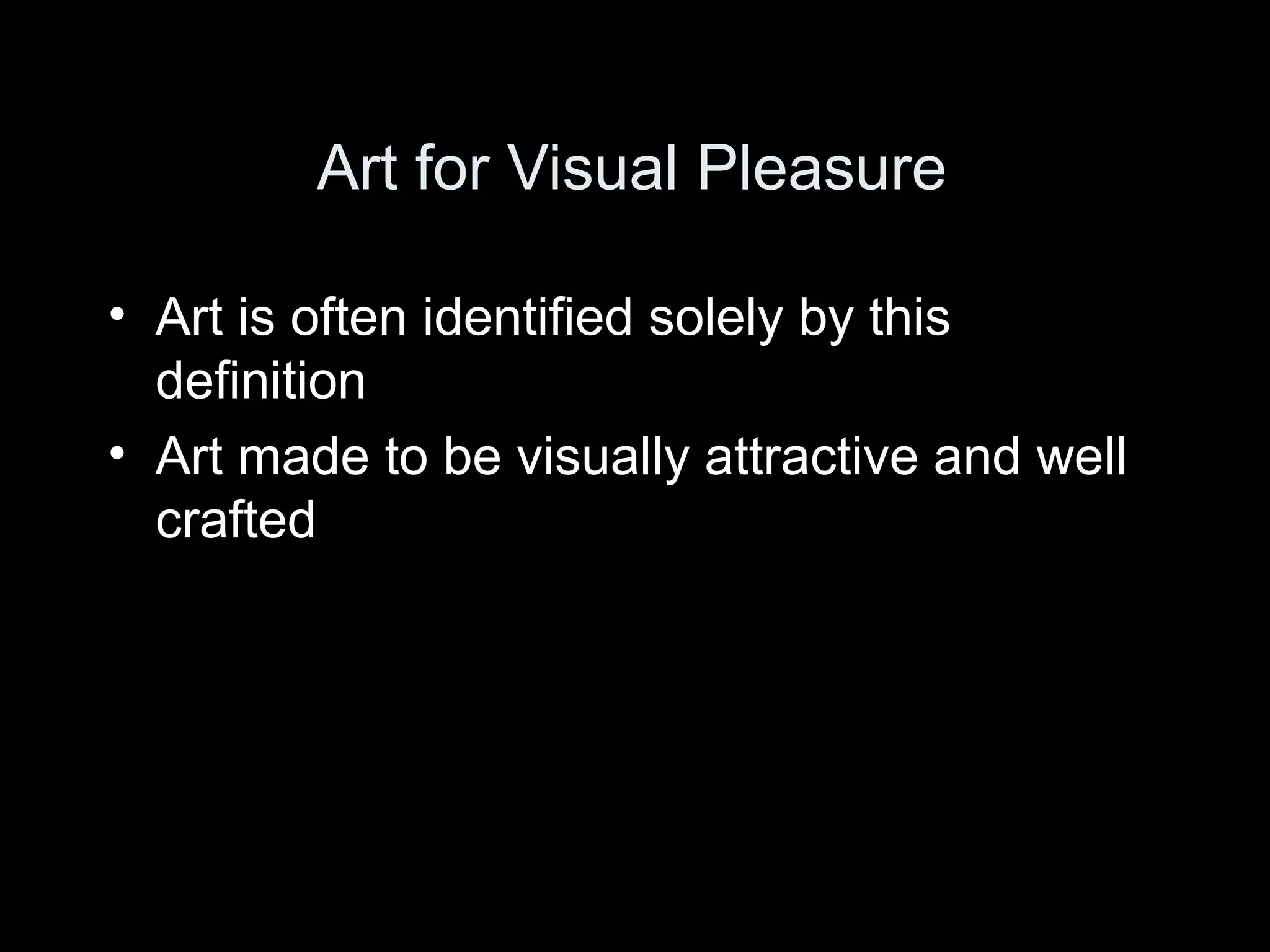 Art for Visual Pleasure

• Art is often identified solely by this
  definition
• Art made to be visually attractive and well
  crafted
 