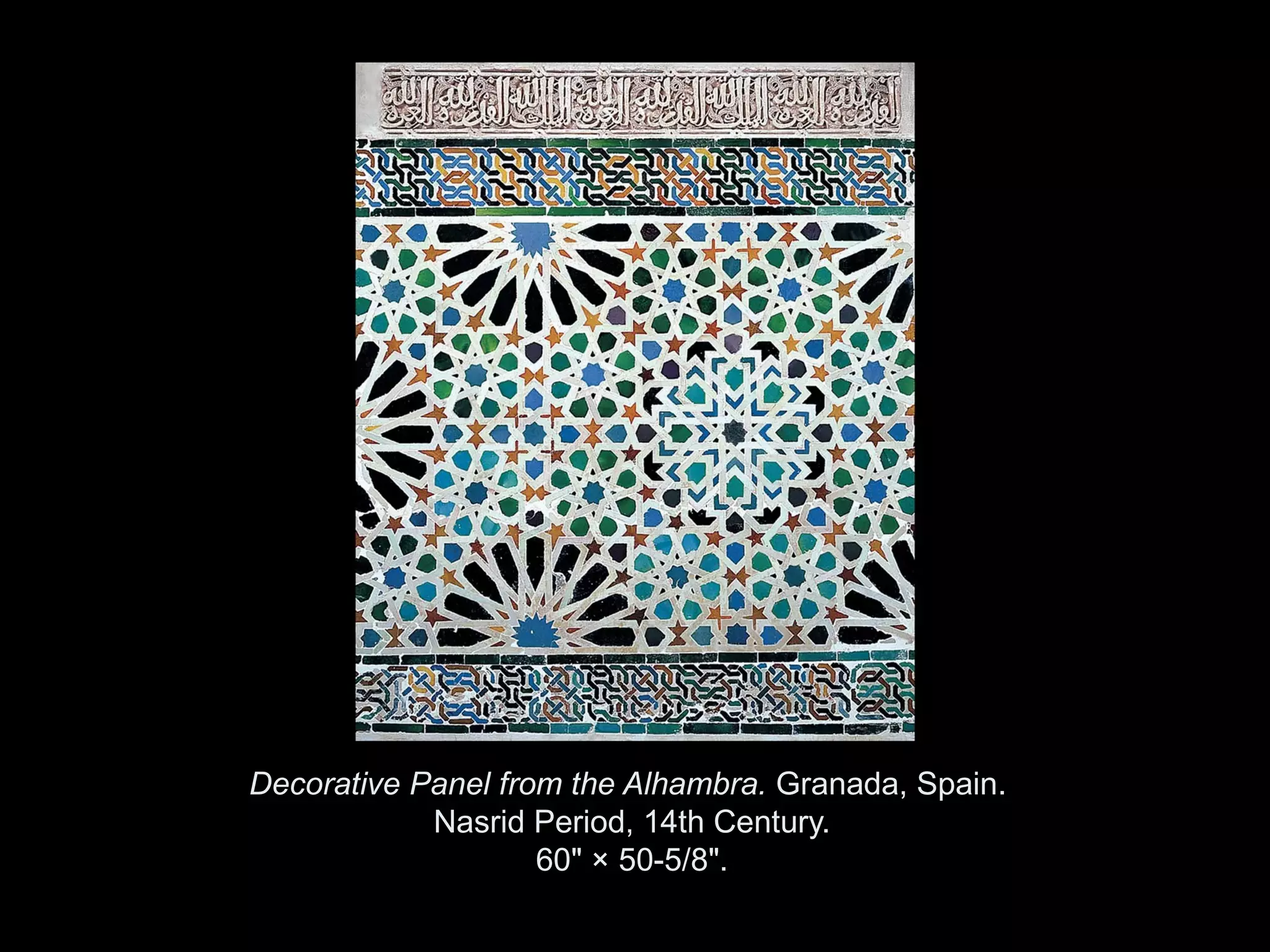 Decorative Panel from the Alhambra. Granada, Spain.
            Nasrid Period, 14th Century.
                    60" × 50-5/8".

         Copyright ©2011, ©2009 Pearson Prentice Hall Inc.
 