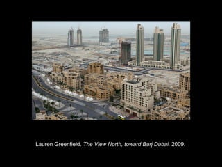 Lauren Greenfield. The View North, toward Burj Dubai. 2009.


             Copyright ©2011, ©2009 Pearson Prentice Hall Inc.
 